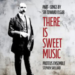 Proteus Ensemble  There Is Sweet Music  Partsongs By Sir Edward  CD