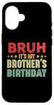 iPhone 16 Bruh It's My Brother's Birthday Funny Sisters Brothers Case