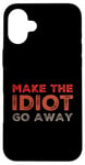 iPhone 16 Plus Make The Idiot Go Away Idiot Case