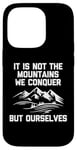 Coque pour iPhone 14 Pro T-shirt humoristique « It Is Not The Mountains We Conquer But Ourselves »