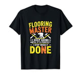 Flooring Master = I Keep Going Until It's Perfect T-Shirt