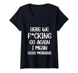 Womens Here We F-cking Go Again I Mean Good Morning Funny Saying V-Neck T-Shirt