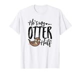 He's My Otter Half Cute Love Matching Valentines Day Gift T-Shirt