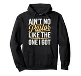 Ain't No Pastor Like The One I Got Pullover Hoodie