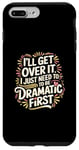 Coque pour iPhone 7 Plus/8 Plus I'll Get Over It I Just Need To Be Dramatic First |-