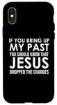 Coque pour iPhone X/XS If You Bring Up My Past You Should Know That Jesus Dropped