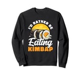 I'd Rather Be Eating Kimbap Rice Seaweed Roll Sushi Foodie Sweatshirt