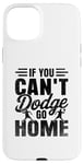 iPhone 15 Plus If You Can't Dodge Go Home Dodgeball Game Handball Case