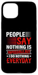 iPhone 15 Plus People Say Nothing Is Impossible But I Do Nothing Everyday Case