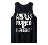 Another Fine Day Ruined by Responsibility. Funny Tank Top