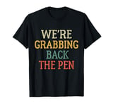 We're Grabbing Back the Pen shirt men and women tee T-Shirt