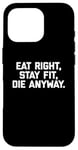 Coque pour iPhone 16 Pro T-shirt humoristique pour entraînement et gym avec inscription « Eat Right, Stay Fit, Die Anyway »