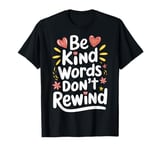 Be Kind Words Dont Rewind T-Shirt