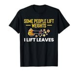 Some People Life Weights I Lift Leaves Leaf Blower T-Shirt