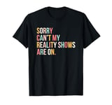 Sorry Can't My Reality Shows Are On cute Reality show fan T-Shirt