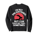 I'm Not Enlightened Yoga Touch My Toes Funny Yoga Sweatshirt