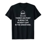 There's no point in being the richest in the graveyard T-Shirt