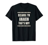 Because I'm - ANAKIN - That's Why | Funny Name Gift - T-Shirt