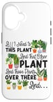 iPhone 16 Plant Lover Gardening All I Need Is This Plant And That Case