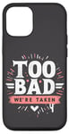 Coque pour iPhone 12/12 Pro Too Bad We're Taken Funny Matching Team Squad Enterrement de vie de jeune fille