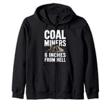 6 Inches From Hell Funny Coal Miner Quote Design Zip Hoodie