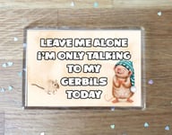 Gerbil Fridge Magnet Gift - Leave Me Alone I'm Only Talking To My * Today