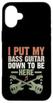 Coque pour iPhone 16 Plus I Put My Bass Guitar Down To Be Here Bassist Musicien Band