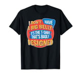 I Don't Have A Big Belly It's The ... That's Badly Designed T-Shirt