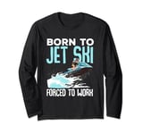 Born To Jet Ski Forced To Work Jet Skiing Watercraft Racing Long Sleeve T-Shirt