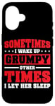 Coque pour iPhone 16 Sometimes I Wake Up Grumpy Other Times I Let Her