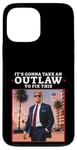 Coque pour iPhone 13 Pro Max Trump 2024 It's Gonna Take an Outlaw HillBilly Felon to fix