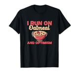 I Run On Oatmeal And Optimism Funny Oatmeal Cereal Breakfast T-Shirt