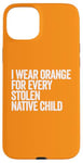 Coque pour iPhone 15 Plus Je porte de l'orange pour chaque enfant amérindien volé