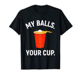 Funny Beer Pong Game T Shirt | My Balls. Your Cup. T-Shirt