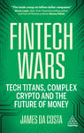 Fintech Wars  Tech Titans, Complex Crypto and the Future of Money