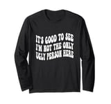 Funny It's Good To See I'm Not The Only Ugly Person Here Long Sleeve T-Shirt