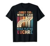 Euchre Card Game, Sorry For What I Said, Euchre Player T-Shirt