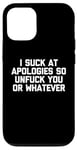 Coque pour iPhone 12/12 Pro T-shirt humoristique « I Suck At Apologies So Unfuck You Or Whatever »