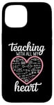 iPhone 15 Teacher's Valentine's Day Teaching With All My Heart Case