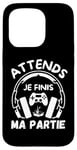 Coque pour iPhone 15 Pro Attends je finis ma partie cadeau drôle joueurs jeux vidéos