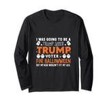 I Was Going To Be A Trump Voter for Halloween But .. Long Sleeve T-Shirt