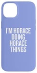 iPhone 14 Plus I'M HORACE DOING HORACE THINGS Funny Unique Case