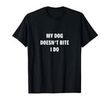 my dog doesn't bite I do - funny dog T-Shirt