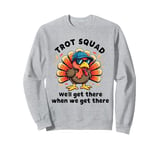 Trot Squad We'll Get There When We Get There, Thanksgiving Sweatshirt