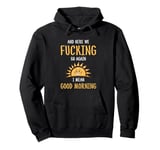 Here We F-cking Go Again I Mean Good Morning Funny Saying Pullover Hoodie