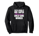 You're Looking at One Super Awesome Child Care Worker Pullover Hoodie