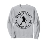 Tennis Is My Favorite Season - Tennis Player Tennis Game Sweatshirt