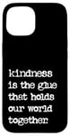 iPhone 15 Kindness Is The Glue That Holds Our World Together Be Kind Case