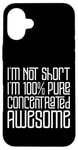 Coque pour iPhone 16 Plus I'm Not Short I'm 100% Pure Concentrated Awesome