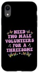 iPhone XR Need Two Male Volunteer Funny inappropriate Shirts for Women Case